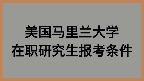 美国马里兰大学在职研究生报考条件？.jpg